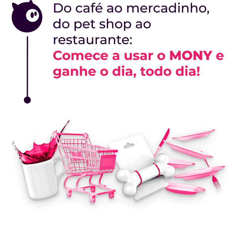 Do café ao mercadinho, do pet shop ao restaurante:Comece a usar o MONY e ganhe o dia, todo dia!